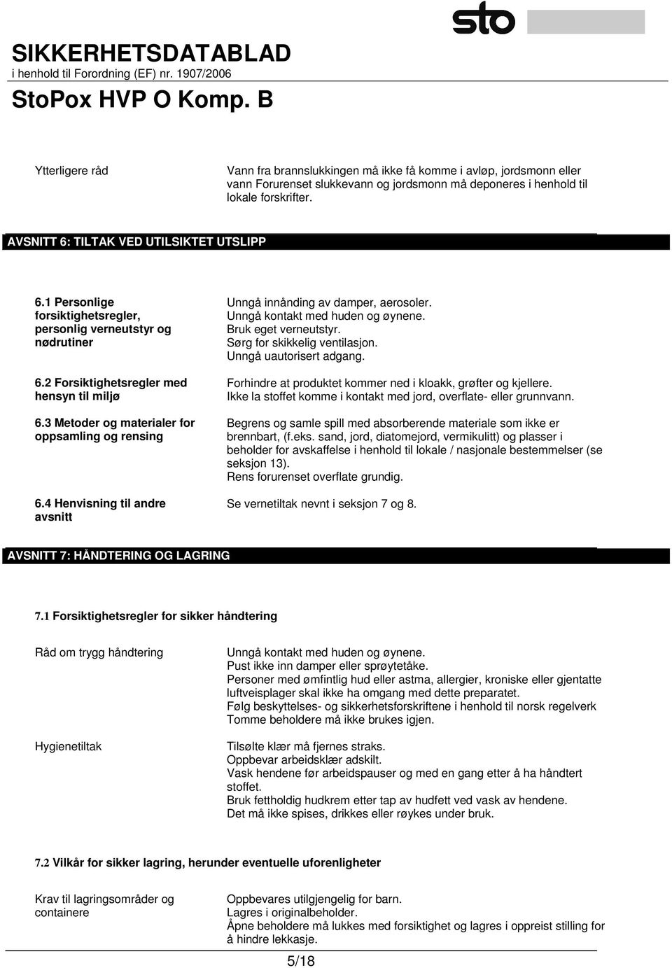 3 Metoder og materialer for oppsamling og rensing 6.4 Henvisning til andre avsnitt Unngå innånding av damper, aerosoler. Unngå kontakt med huden og øynene. Bruk eget verneutstyr.