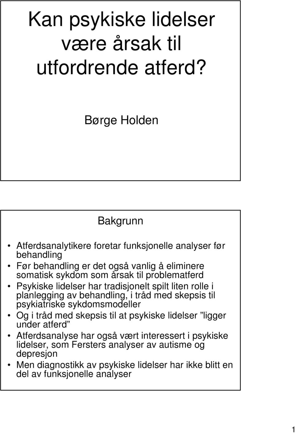 årsak til problematferd Psykiske lidelser har tradisjonelt spilt liten rolle i planlegging av behandling, i tråd med skepsis til psykiatriske