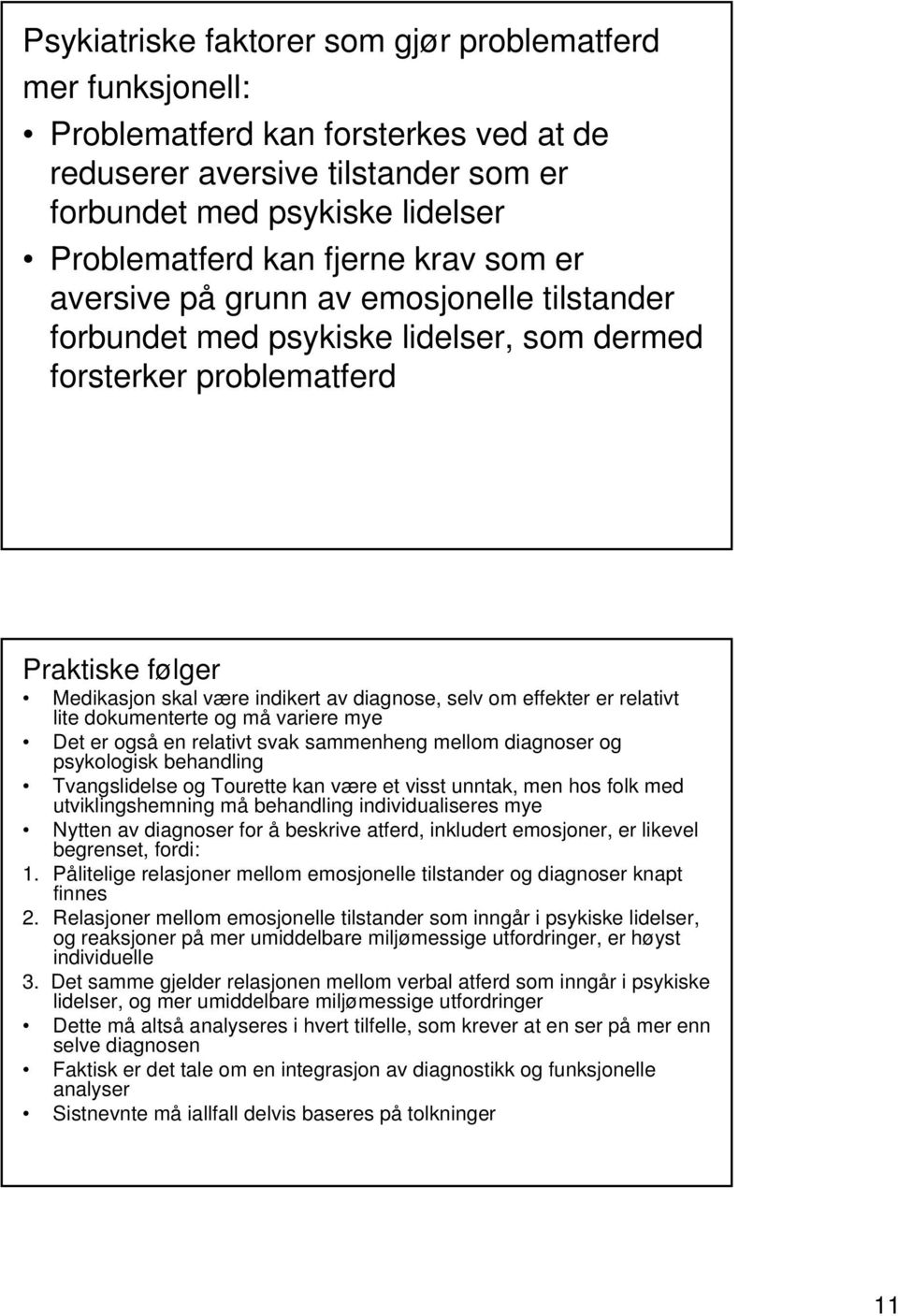 relativt lite dokumenterte og må variere mye Det er også en relativt svak sammenheng mellom diagnoser og psykologisk behandling Tvangslidelse og Tourette kan være et visst unntak, men hos folk med