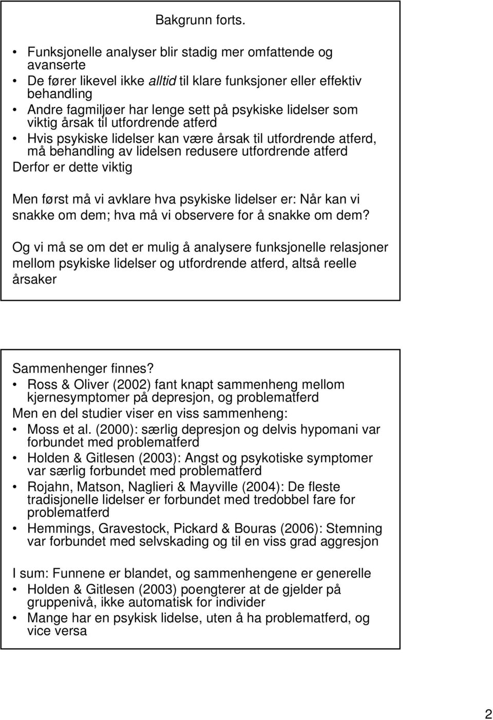 viktig årsak til utfordrende atferd Hvis psykiske lidelser kan være årsak til utfordrende atferd, må behandling av lidelsen redusere utfordrende atferd Derfor er dette viktig Men først må vi avklare