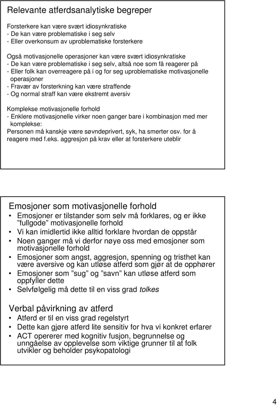 forsterkning kan være straffende - Og normal straff kan være ekstremt aversiv Komplekse motivasjonelle forhold - Enklere motivasjonelle virker noen ganger bare i kombinasjon med mer komplekse: