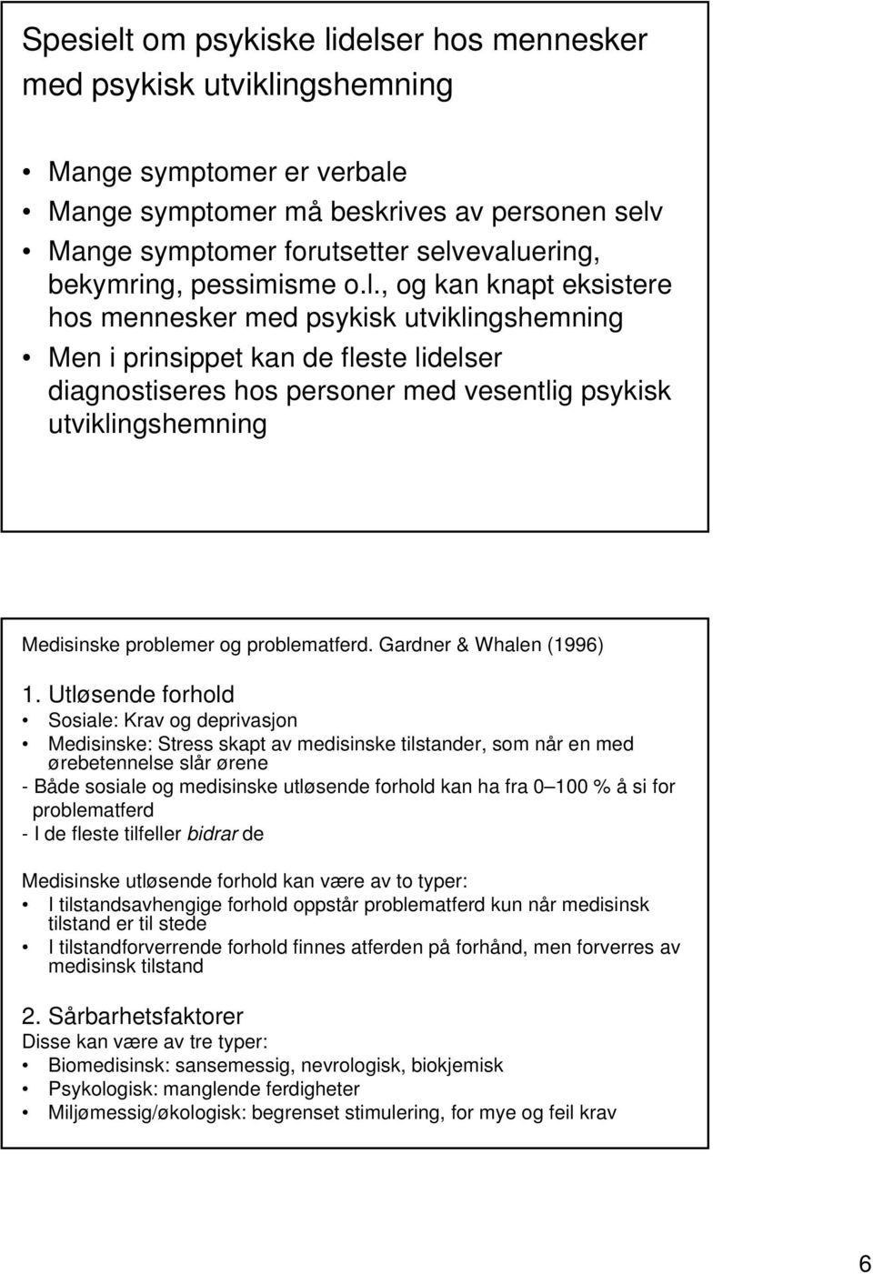 , og kan knapt eksistere hos mennesker med psykisk utviklingshemning Men i prinsippet kan de fleste lidelser diagnostiseres hos personer med vesentlig psykisk utviklingshemning Medisinske problemer