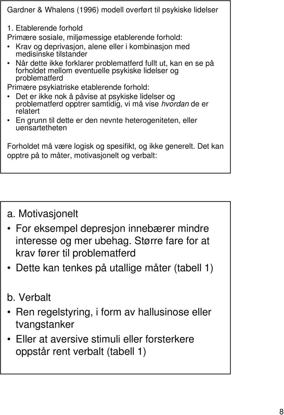 se på forholdet mellom eventuelle psykiske lidelser og problematferd Primære psykiatriske etablerende forhold: Det er ikke nok å påvise at psykiske lidelser og problematferd opptrer samtidig, vi må