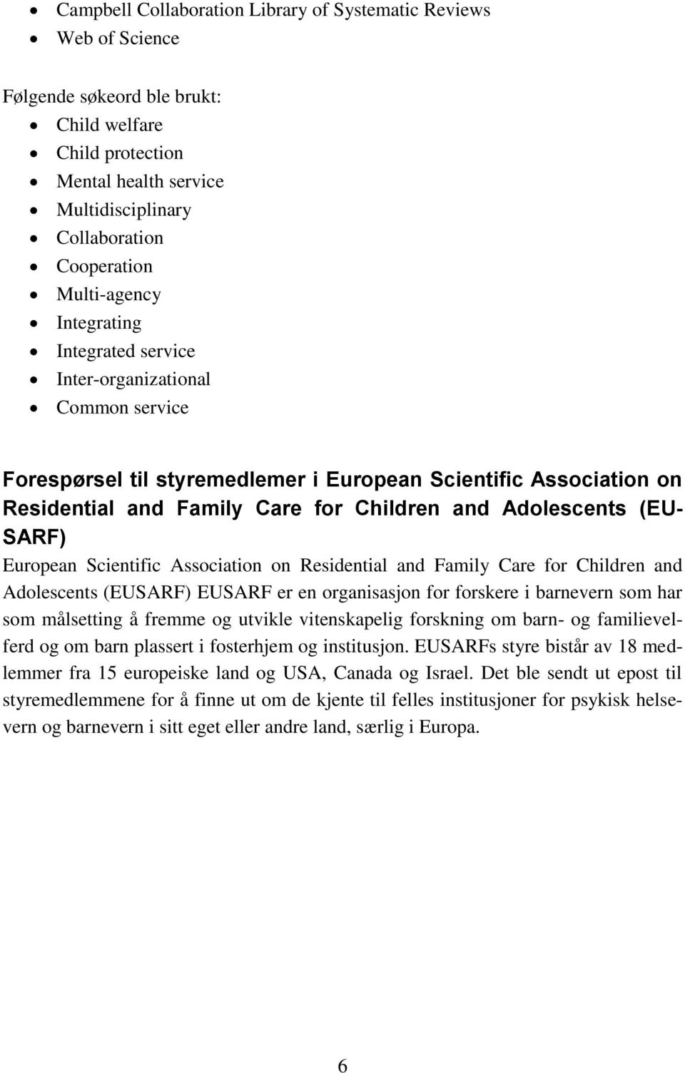 Adolescents (EU- SARF) European Scientific Association on Residential and Family Care for Children and Adolescents (EUSARF) EUSARF er en organisasjon for forskere i barnevern som har som målsetting å