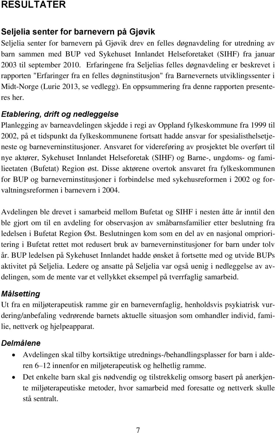 Erfaringene fra Seljelias felles døgnavdeling er beskrevet i rapporten "Erfaringer fra en felles døgninstitusjon" fra Barnevernets utviklingssenter i Midt-Norge (Lurie 2013, se vedlegg).