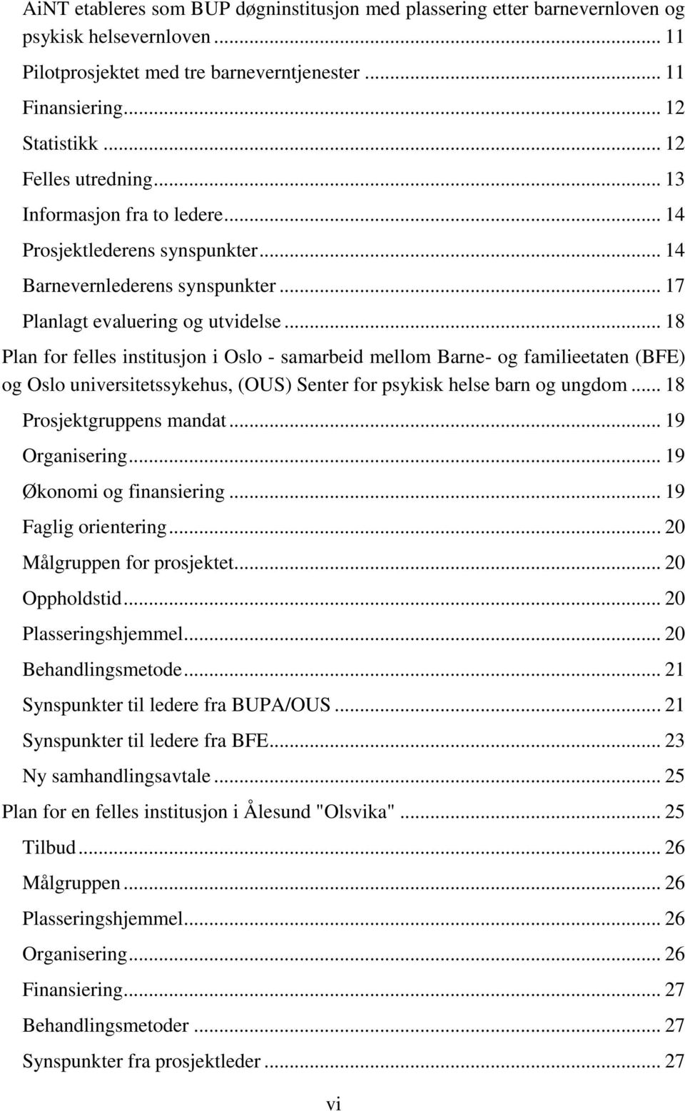 .. 18 Plan for felles institusjon i Oslo - samarbeid mellom Barne- og familieetaten (BFE) og Oslo universitetssykehus, (OUS) Senter for psykisk helse barn og ungdom... 18 Prosjektgruppens mandat.