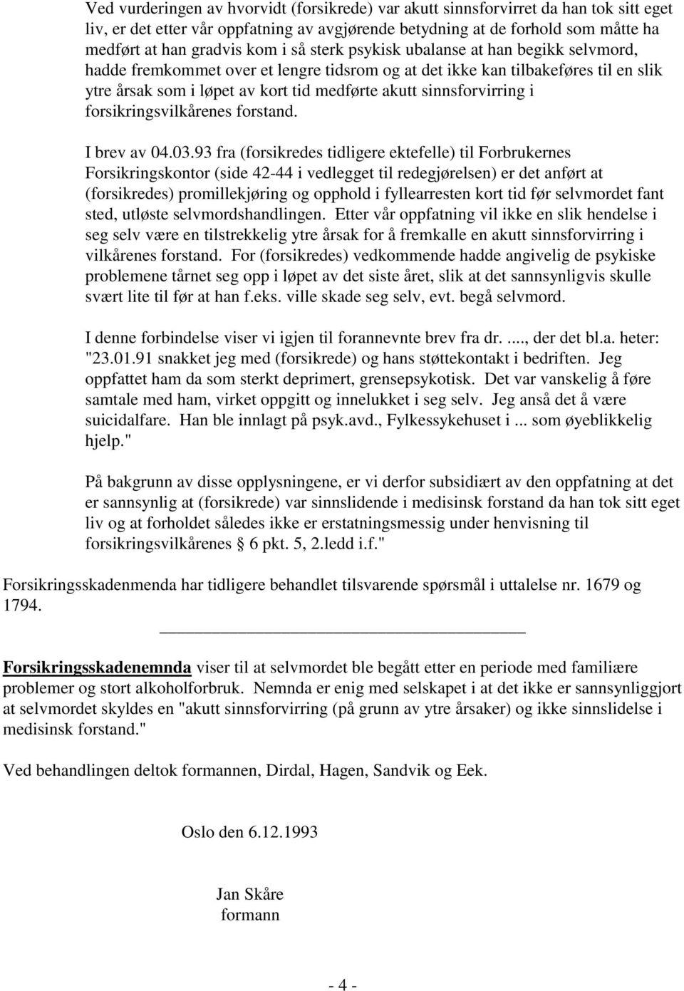 i forsikringsvilkårenes forstand. I brev av 04.03.