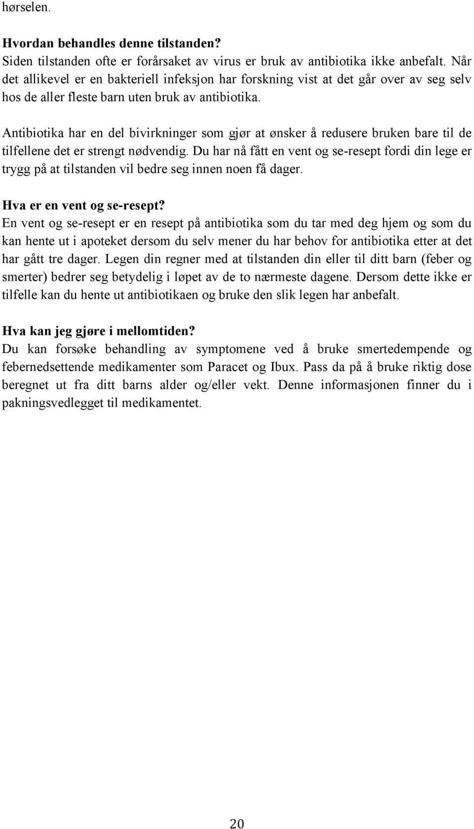 Antibiotika har en del bivirkninger som gjør at ønsker å redusere bruken bare til de tilfellene det er strengt nødvendig.