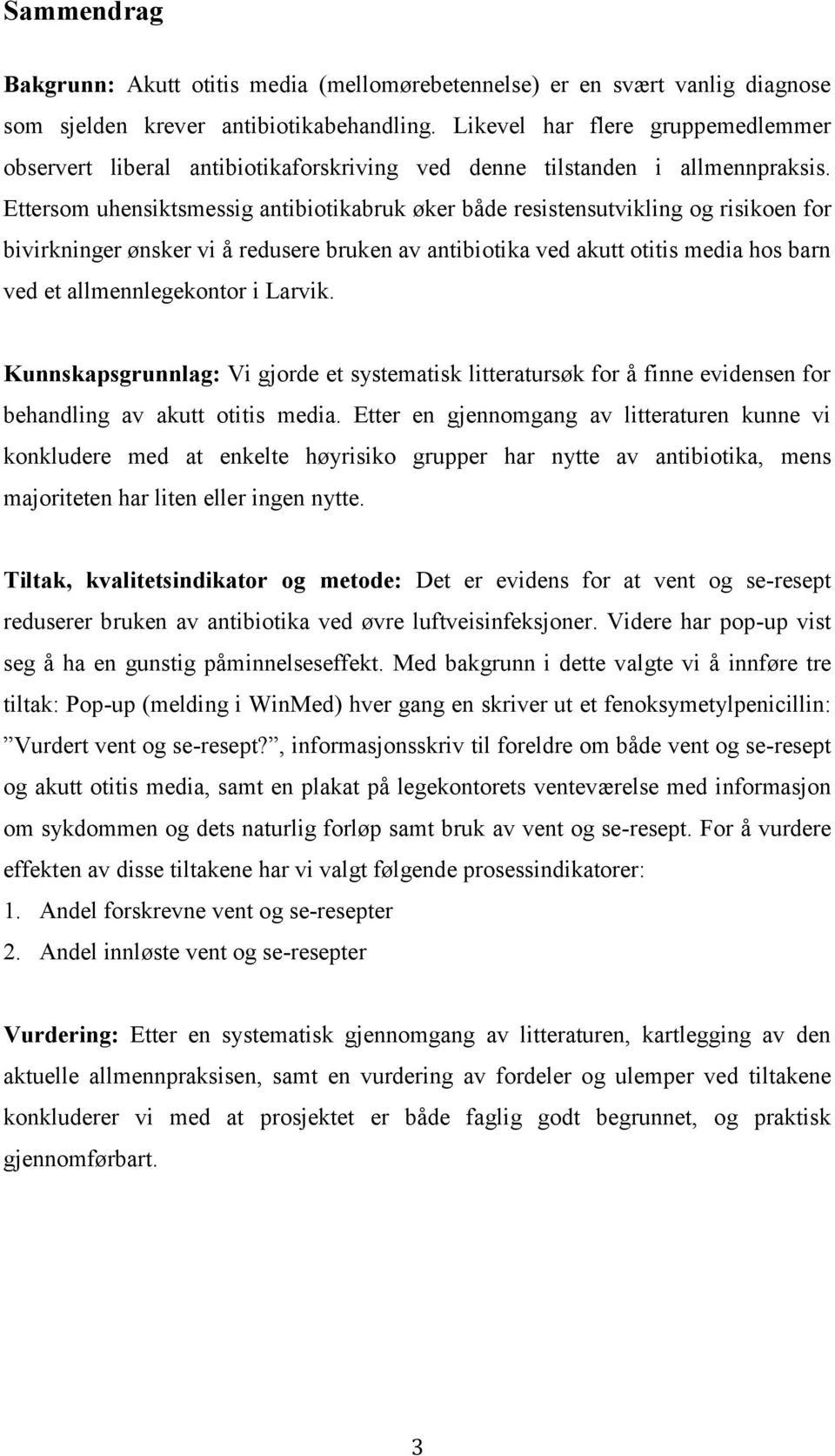 Ettersom uhensiktsmessig antibiotikabruk øker både resistensutvikling og risikoen for bivirkninger ønsker vi å redusere bruken av antibiotika ved akutt otitis media hos barn ved et allmennlegekontor