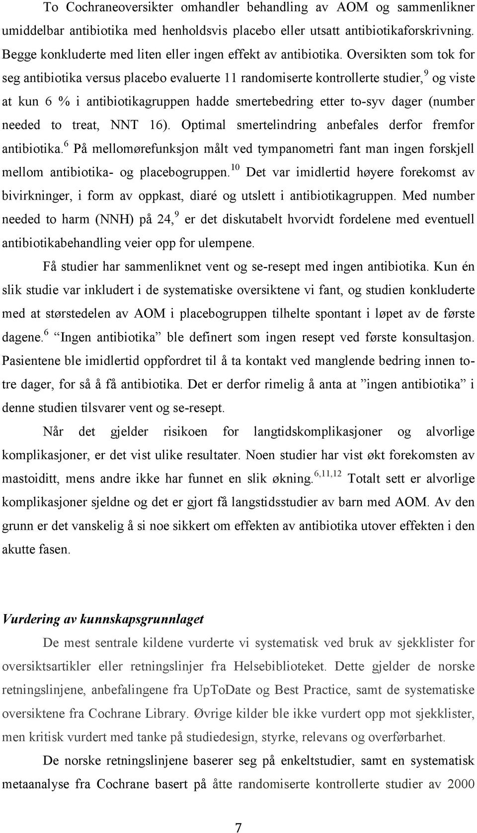 Oversikten som tok for seg antibiotika versus placebo evaluerte 11 randomiserte kontrollerte studier, 9 og viste at kun 6 % i antibiotikagruppen hadde smertebedring etter to-syv dager (number needed