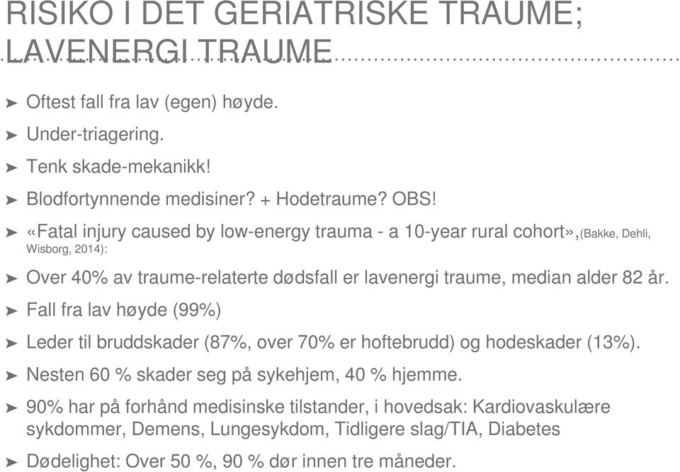 alder 82 år. Fall fra lav høyde (99%) Leder til bruddskader (87%, over 70% er hoftebrudd) og hodeskader (13%). Nesten 60 % skader seg på sykehjem, 40 % hjemme.