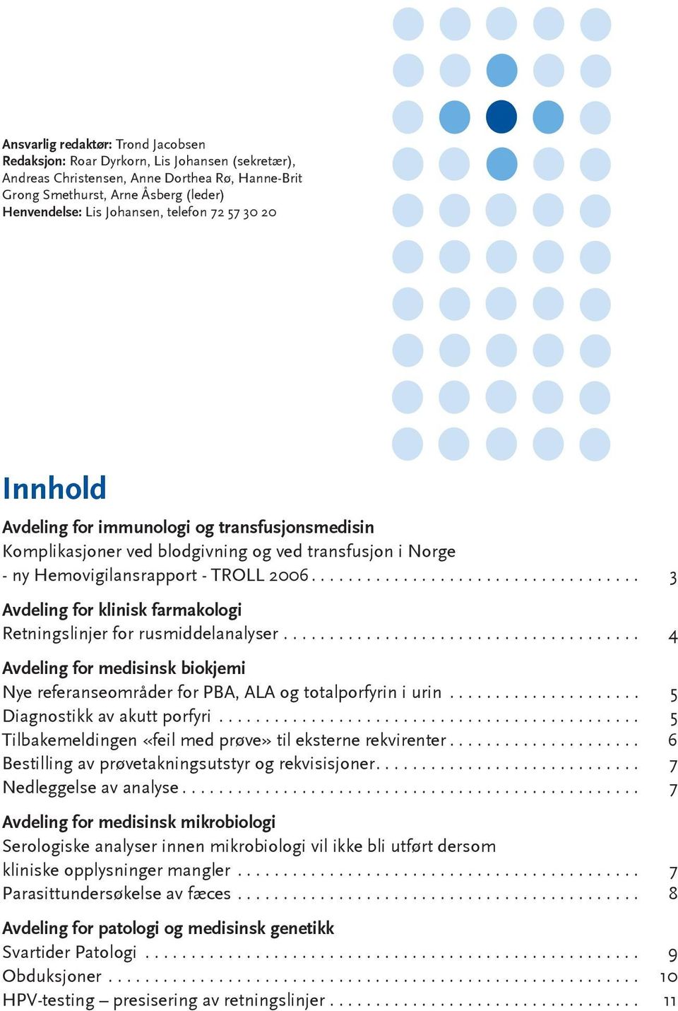 ... 3 Avdeling for klinisk farmakologi Retningslinjer for rusmiddelanalyser... 4 Avdeling for medisinsk biokjemi Nye referanseområder for PBA, ALA og totalporfyrin i urin.