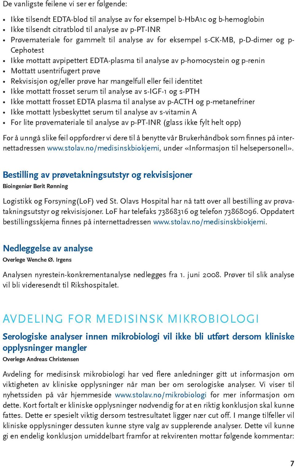 mangelfull eller feil identitet Ikke mottatt frosset serum til analyse av s-igf-1 og s-pth Ikke mottatt frosset EDTA plasma til analyse av p-acth og p-metanefriner Ikke mottatt lysbeskyttet serum til