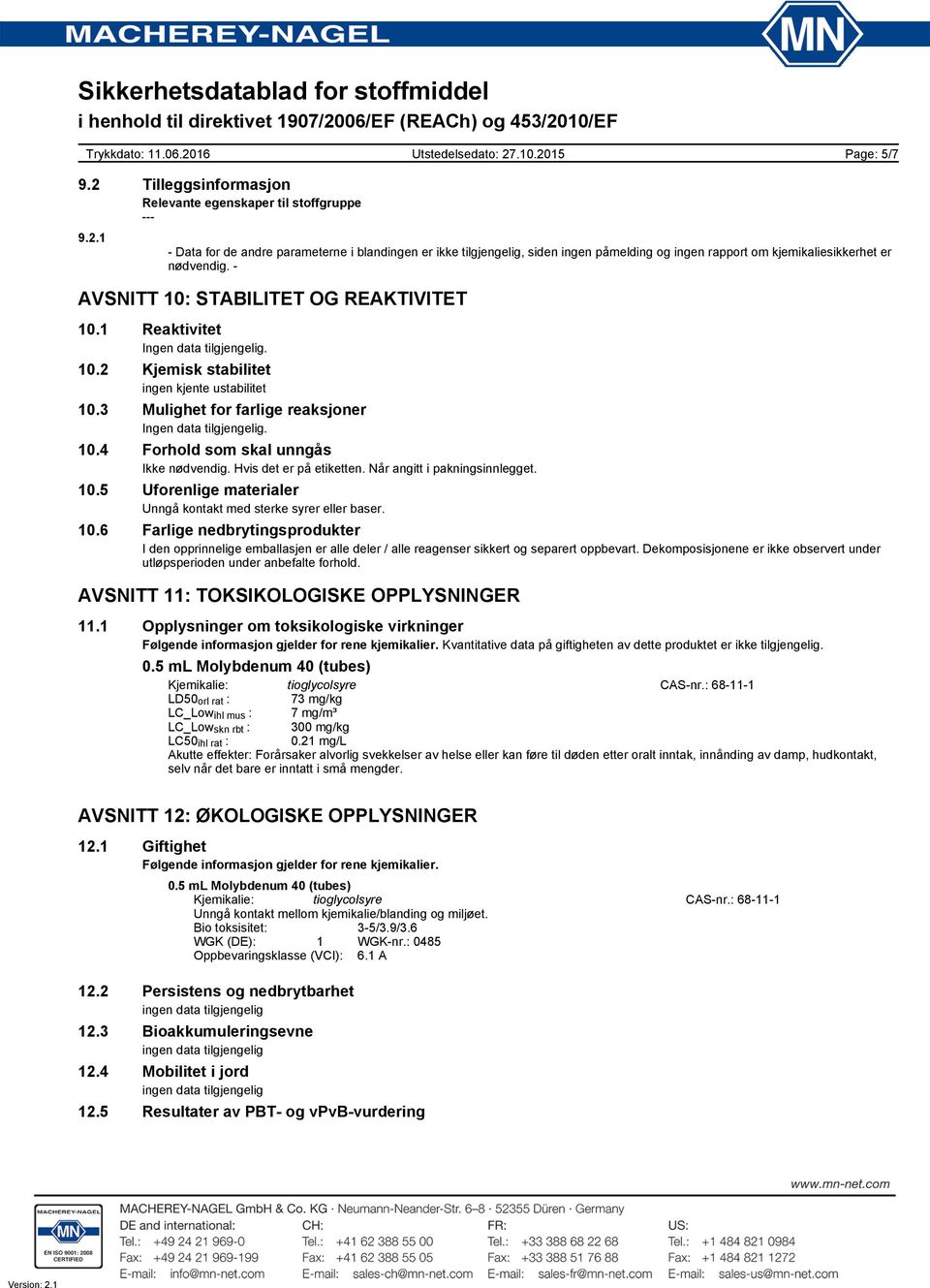 Hvis det er på etiketten. Når angitt i pakningsinnlegget. 10.5 Uforenlige materialer Unngå kontakt med sterke syrer eller baser. 10.6 Farlige nedbrytingsprodukter I den opprinnelige emballasjen er alle deler / alle reagenser sikkert og separert oppbevart.