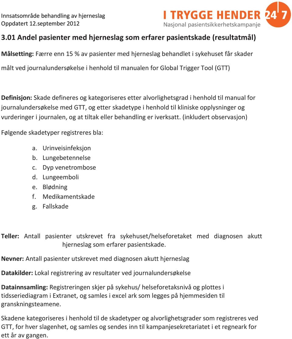 henhold til kliniske opplysninger og vurderinger i journalen, og at tiltak eller behandling er iverksatt. (inkludert observasjon) Følgende skadetyper registreres bla: a. Urinveisinfeksjon b.