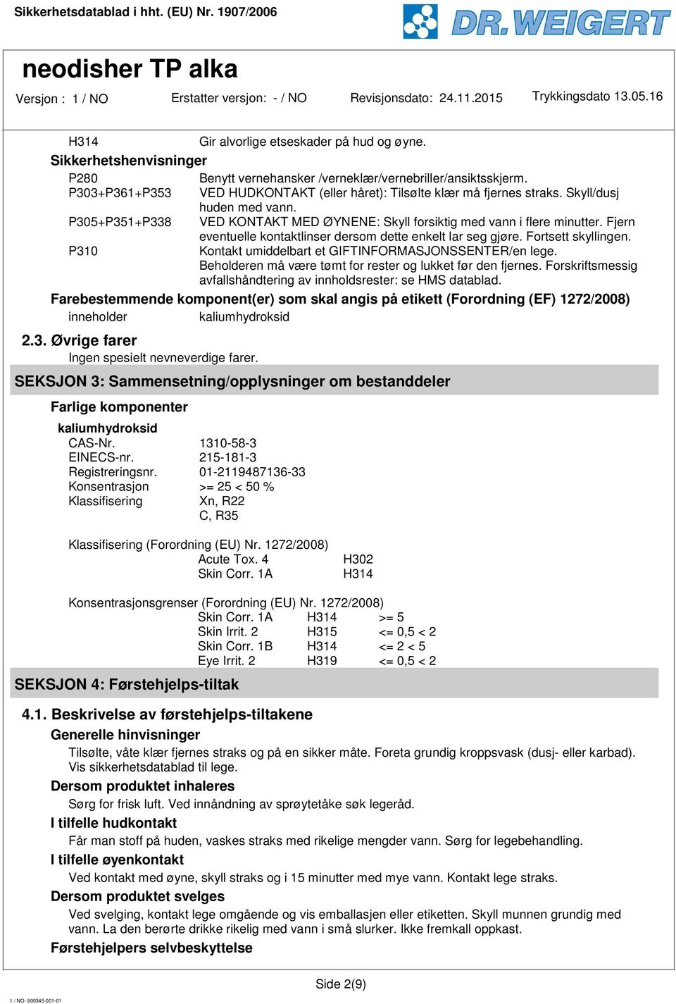 Fjern eventuelle kontaktlinser dersom dette enkelt lar seg gjøre. Fortsett skyllingen. P310 Kontakt umiddelbart et GIFTINFORMASJONSSENTER/en lege.