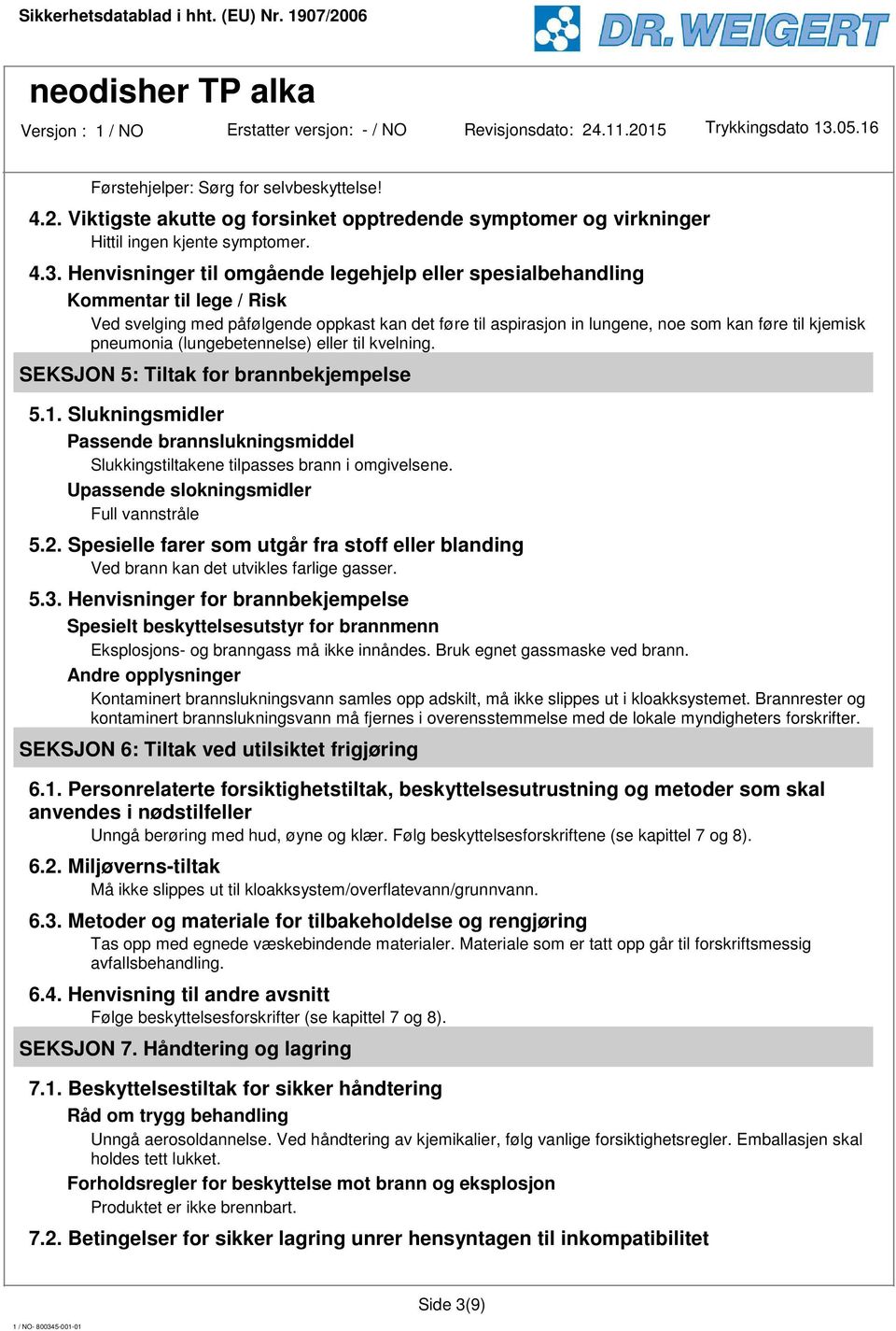 pneumonia (lungebetennelse) eller til kvelning. SEKSJON 5: Tiltak for brannbekjempelse 5.1. Slukningsmidler Passende brannslukningsmiddel Slukkingstiltakene tilpasses brann i omgivelsene.