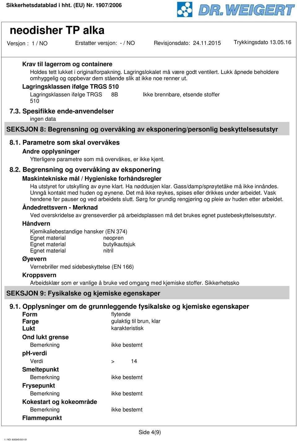 Spesifikke ende-anvendelser ingen data SEKSJON 8: Begrensning og overvåking av eksponering/personlig beskyttelsesutstyr 8.1.