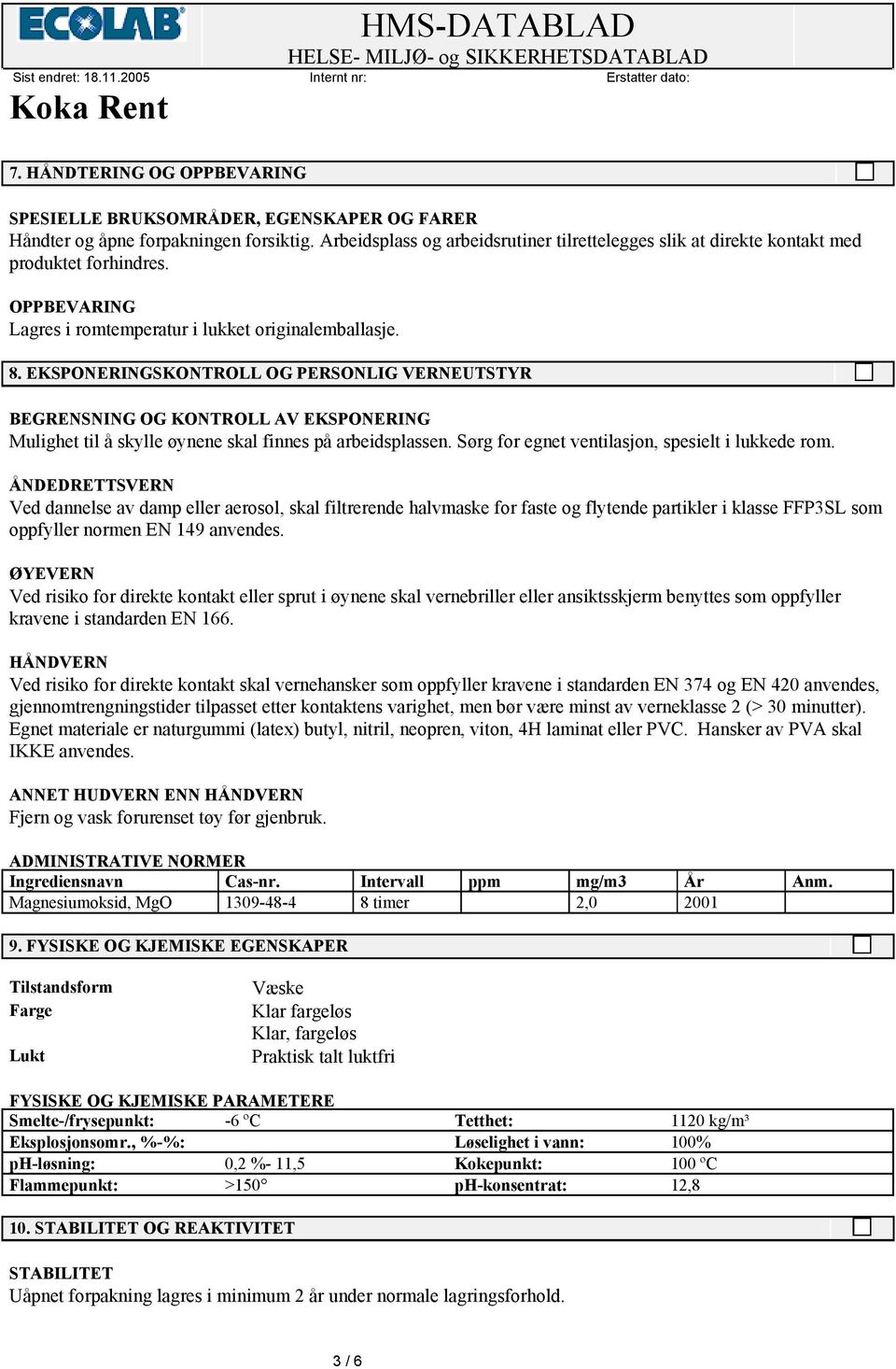 EKSPONERINGSKONTROLL OG PERSONLIG VERNEUTSTYR BEGRENSNING OG KONTROLL AV EKSPONERING Mulighet til å skylle øynene skal finnes på arbeidsplassen. Sørg for egnet ventilasjon, spesielt i lukkede rom.