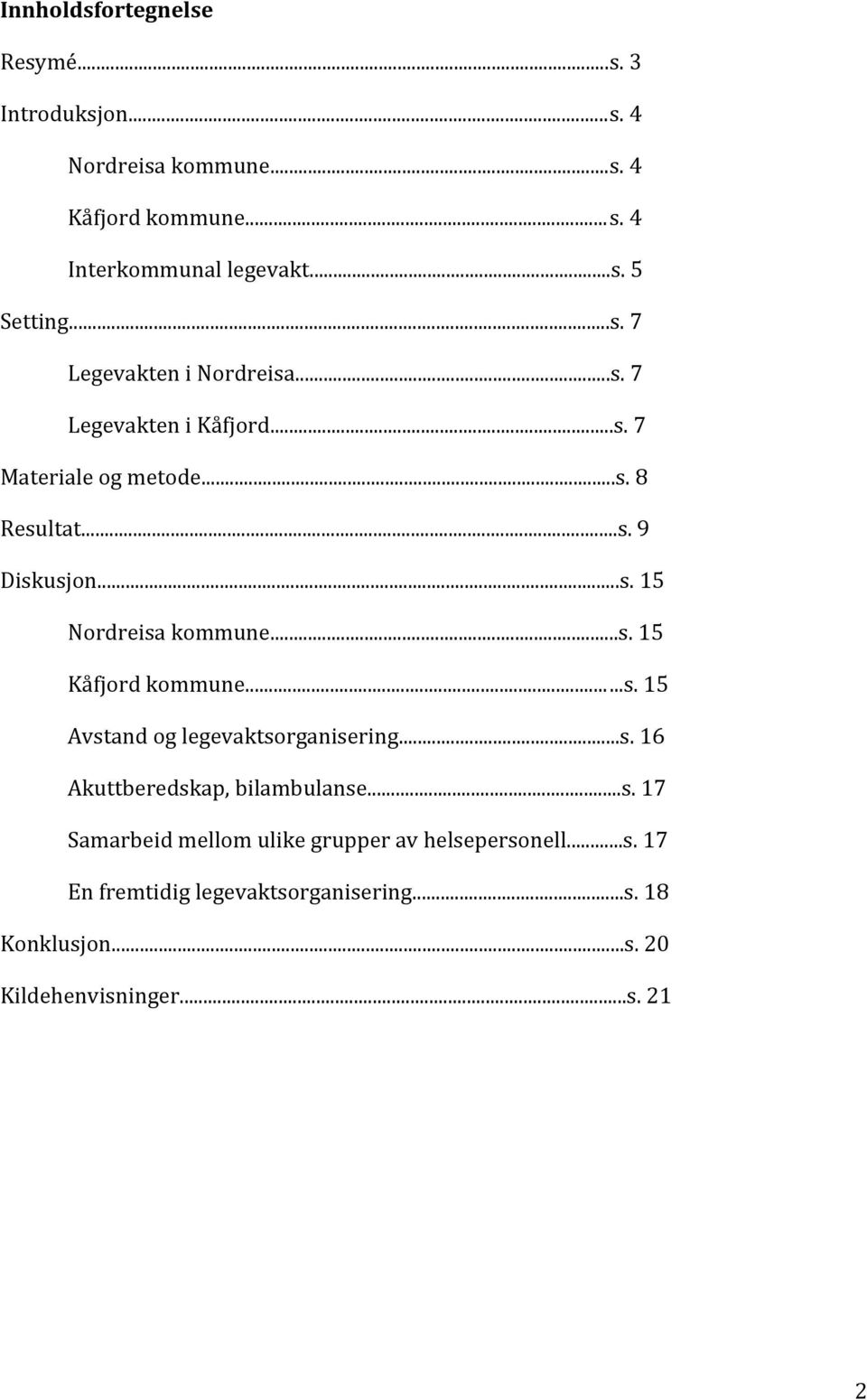 ..s. 15 Kåfjord kommune......s. 15 Avstand og legevaktsorganisering...s. 16 Akuttberedskap, bilambulanse...s. 17 Samarbeid mellom ulike grupper av helsepersonell.
