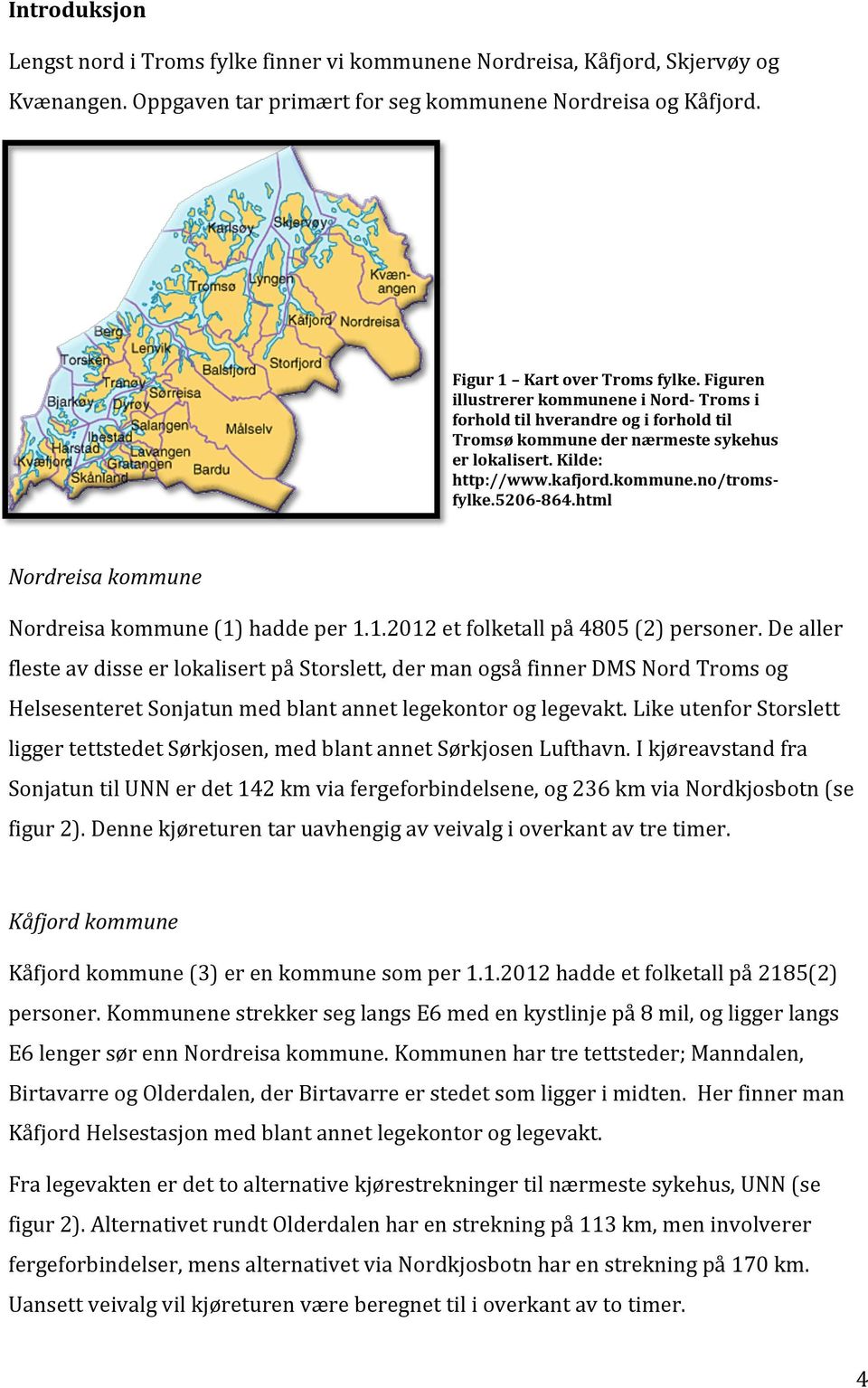 html Nordreisa kommune Nordreisa kommune (1) hadde per 1.1.2012 et folketall på 4805 (2) personer.