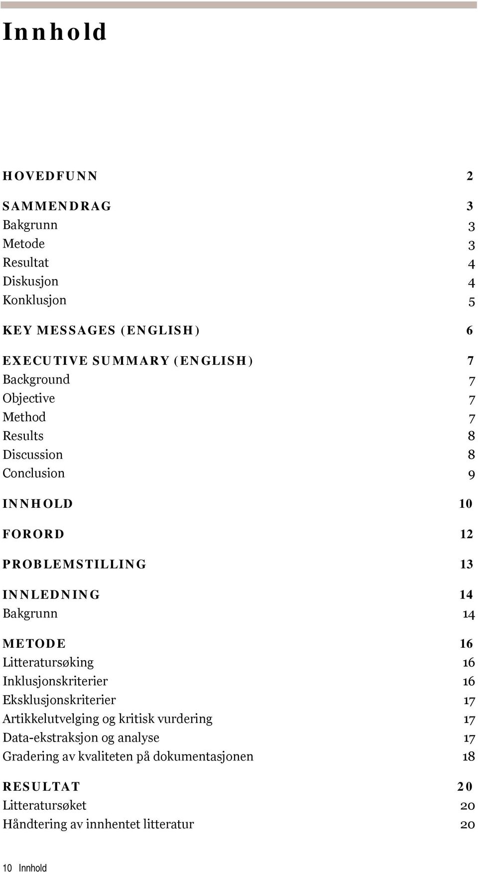 Bakgrunn 14 METODE 16 Litteratursøking 16 Inklusjonskriterier 16 Eksklusjonskriterier 17 Artikkelutvelging og kritisk vurdering 17