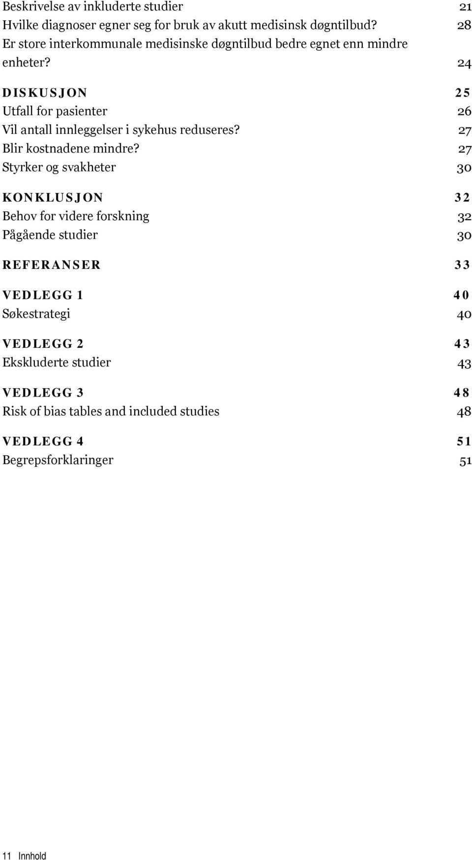 24 DISKUSJON 25 Utfall for pasienter 26 Vil antall innleggelser i sykehus reduseres? 27 Blir kostnadene mindre?