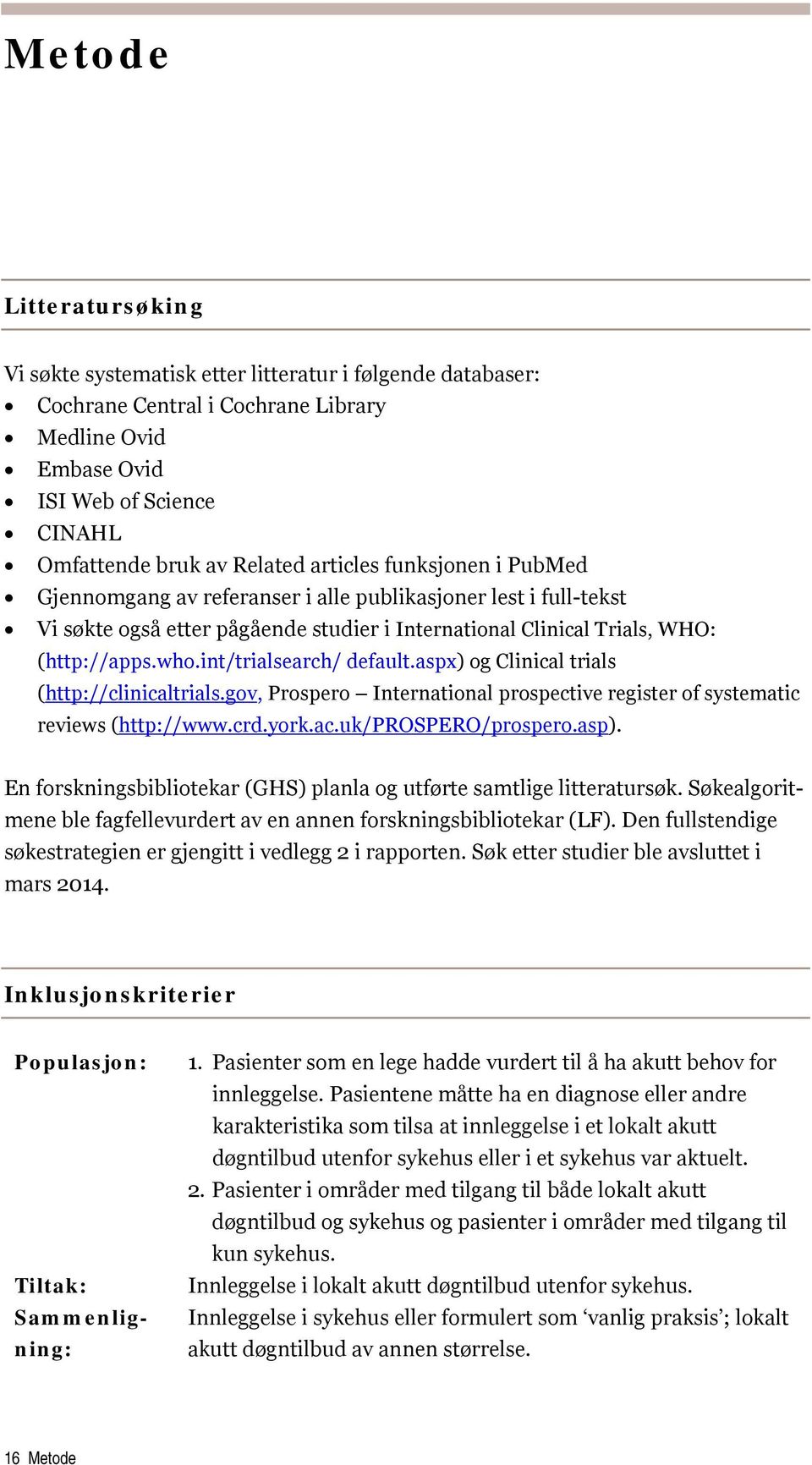 int/trialsearch/ default.aspx) og Clinical trials (http://clinicaltrials.gov, Prospero International prospective register of systematic reviews (http://www.crd.york.ac.uk/prospero/prospero.asp).