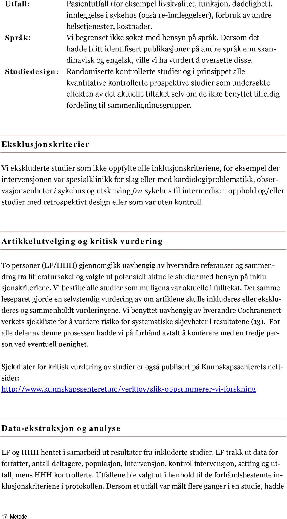 Studiedesign: Randomiserte kontrollerte studier og i prinsippet alle kvantitative kontrollerte prospektive studier som undersøkte effekten av det aktuelle tiltaket selv om de ikke benyttet tilfeldig