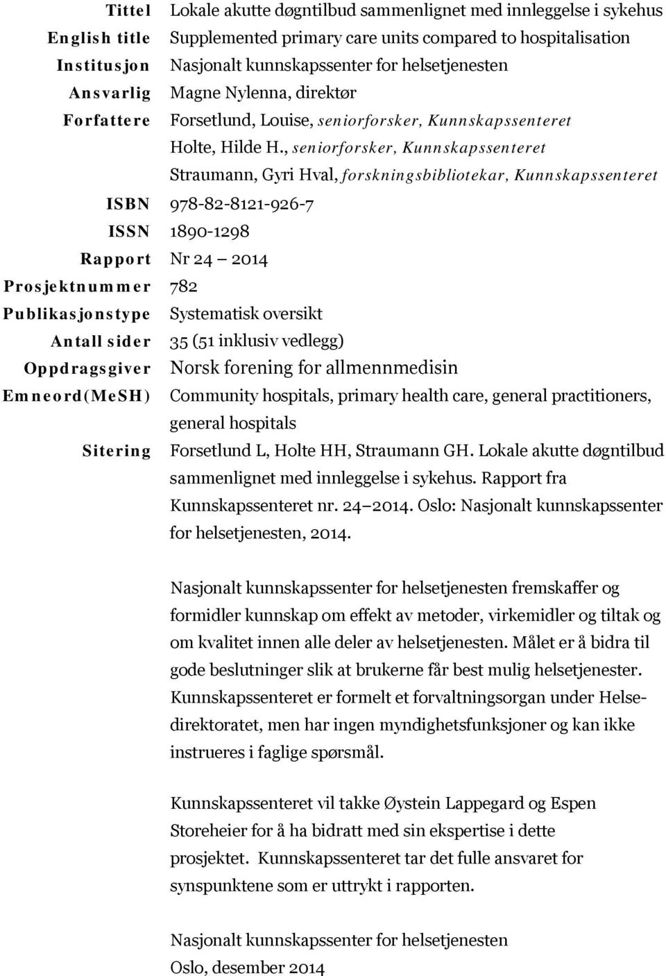 , seniorforsker, Kunnskapssenteret Straumann, Gyri Hval, forskningsbibliotekar, Kunnskapssenteret ISBN 978-82-8121-926-7 ISSN 1890-1298 Rapport Nr 24 2014 Prosjektnummer 782 Publikasjonstype