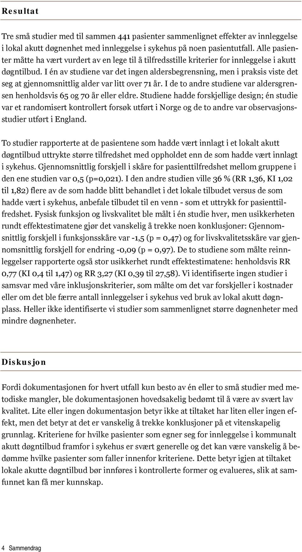 I én av studiene var det ingen aldersbegrensning, men i praksis viste det seg at gjennomsnittlig alder var litt over 71 år.