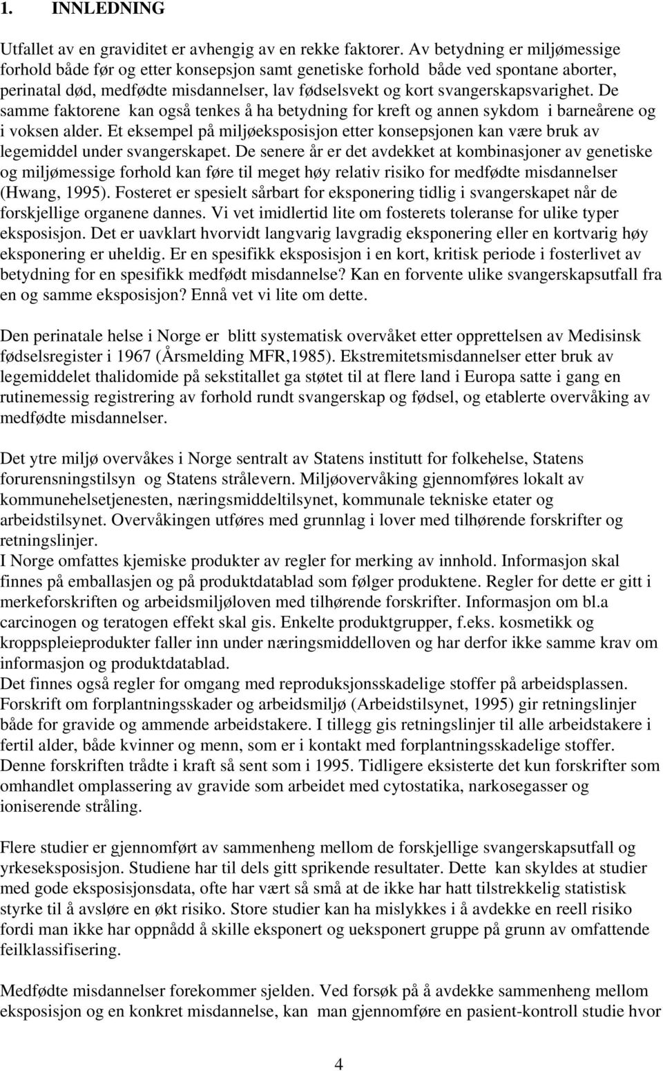 De samme faktorene kan også tenkes å ha betydning for kreft og annen sykdom i barneårene og i voksen alder.