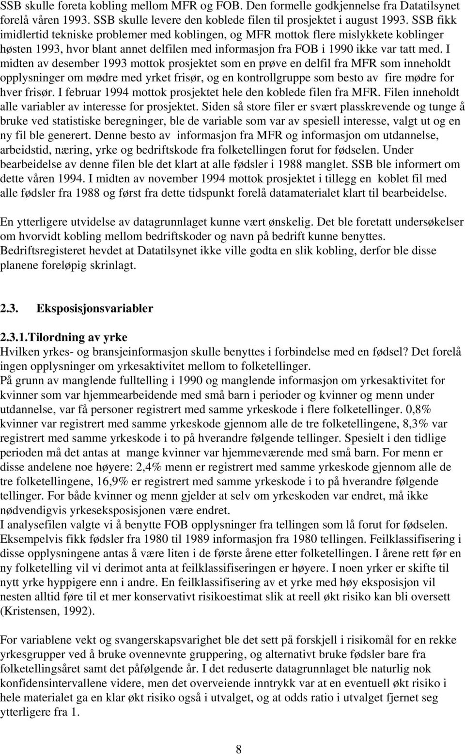 I midten av desember 1993 mottok prosjektet som en prøve en delfil fra MFR som inneholdt opplysninger om mødre med yrket frisør, og en kontrollgruppe som besto av fire mødre for hver frisør.