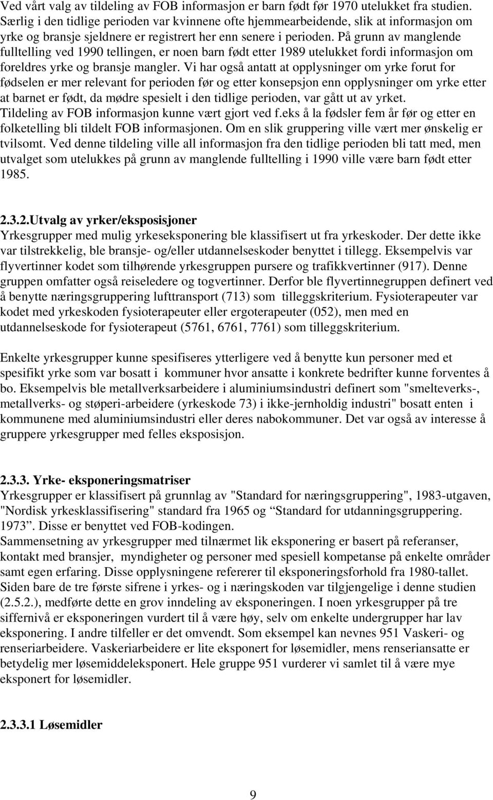 På grunn av manglende fulltelling ved 1990 tellingen, er noen barn født etter 1989 utelukket fordi informasjon om foreldres yrke og bransje mangler.