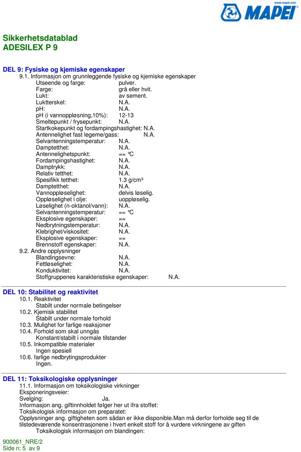 Antennelighetspunkt: == C Fordampingshastighet: Damptrykk: Relativ tetthet: Spesifikk tetthet: 1.3 g/cm³ Damptetthet: Vannoppløselighet: delvis løselig. Oppløselighet i olje: uoppløselig.