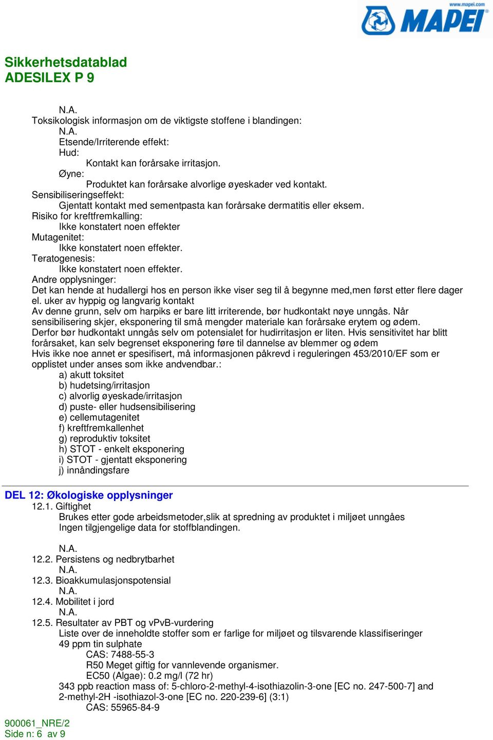 Teratogenesis: Ikke konstatert noen effekter. Andre opplysninger: Det kan hende at hudallergi hos en person ikke viser seg til å begynne med,men først etter flere dager el.