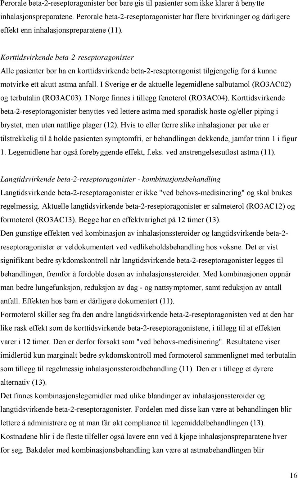 Korttidsvirkende beta-2-reseptoragonister Alle pasienter bør ha en korttidsvirkende beta-2-reseptoragonist tilgjengelig for å kunne motvirke ett akutt astma anfall.