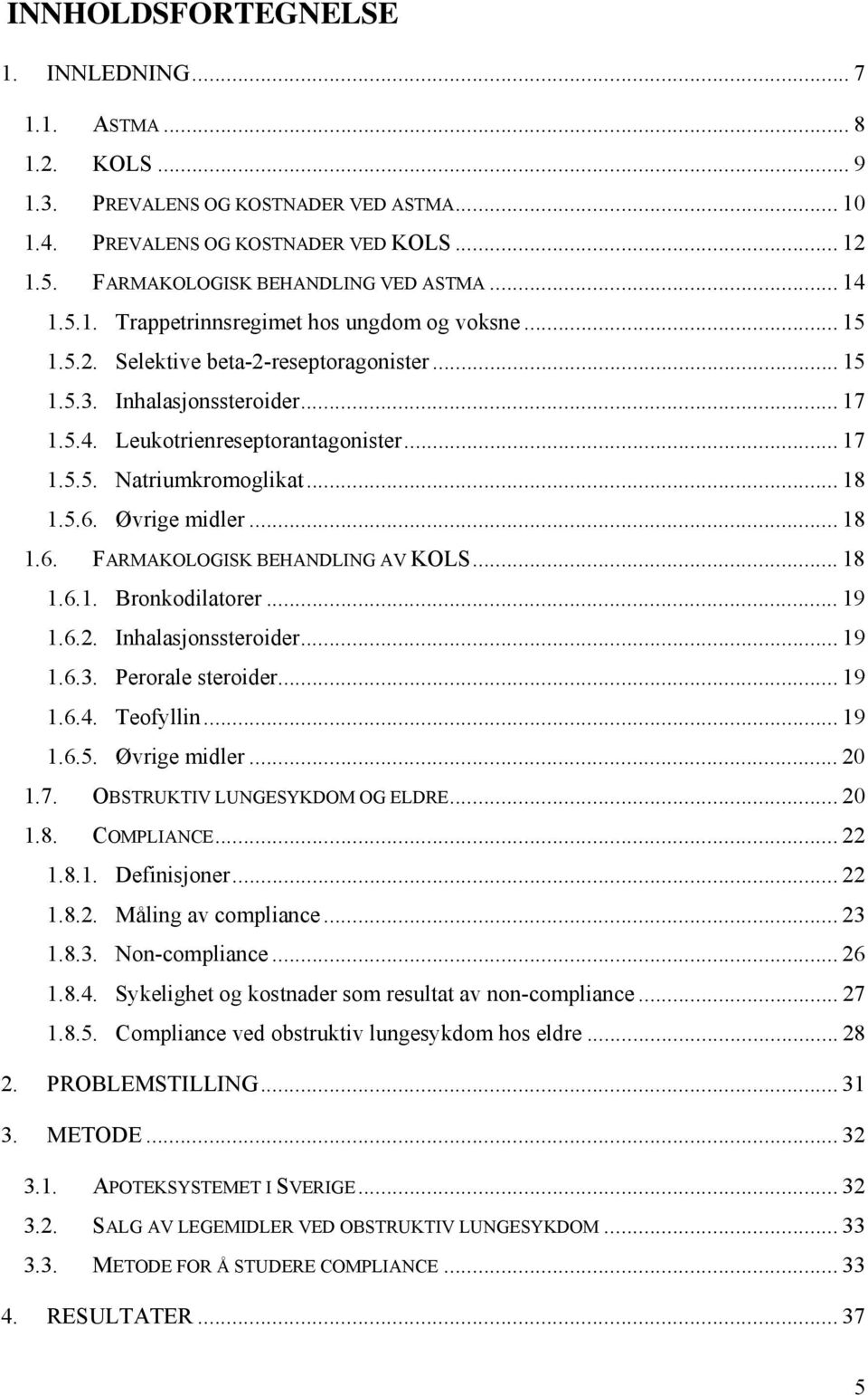 .. 18 1.5.6. Øvrige midler... 18 1.6. FARMAKOLOGISK BEHANDLING AV KOLS... 18 1.6.1. Bronkodilatorer... 19 1.6.2. Inhalasjonssteroider... 19 1.6.3. Perorale steroider... 19 1.6.4. Teofyllin... 19 1.6.5. Øvrige midler... 20 1.