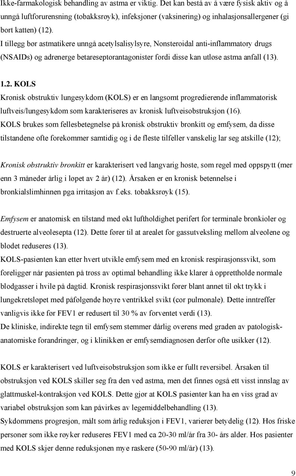 I tillegg bør astmatikere unngå acetylsalisylsyre, Nonsteroidal anti-inflammatory drugs (NSAIDs) og adrenerge betareseptorantagonister fordi disse kan utløse astma anfall (13). 1.2.