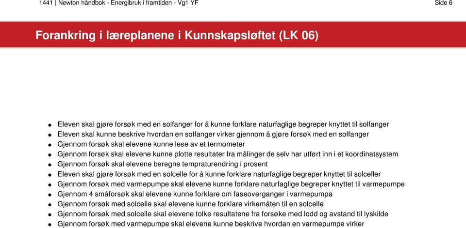 elevene kunne plotte resultater fra målinger de selv har utført inn i et koordinatsystem Gjennom forsøk skal elevene beregne tempraturendring i prosent Eleven skal gjøre forsøk med en solcelle for å