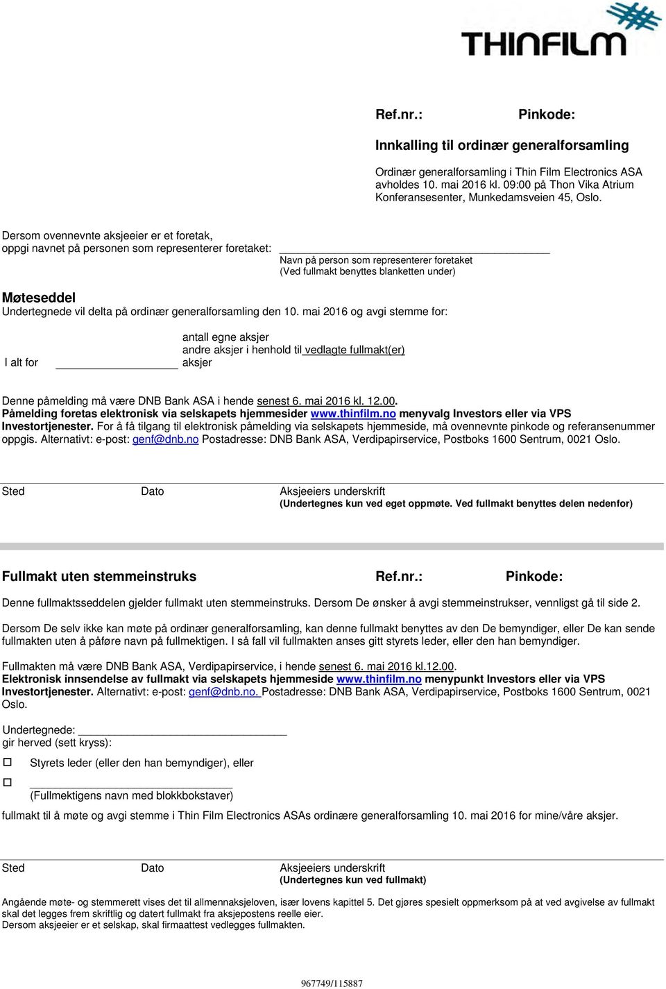 Dersom ovennevnte aksjeeier er et foretak, oppgi navnet på personen som representerer foretaket: Navn på person som representerer foretaket (Ved fullmakt benyttes blanketten under) Møteseddel