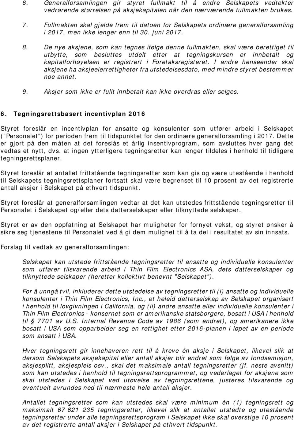 De nye aksjene, som kan tegnes ifølge denne fullmakten, skal være berettiget til utbytte, som besluttes utdelt etter at tegningskursen er innbetalt og kapitalforhøyelsen er registrert i