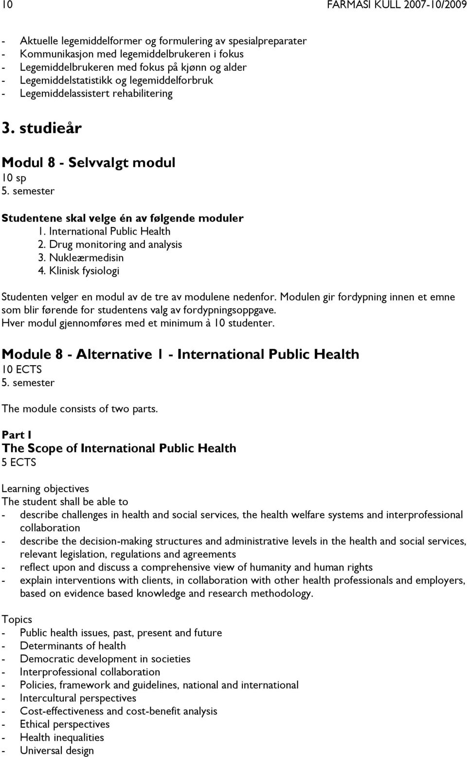 International Public Health 2. Drug monitoring and analysis 3. Nukleærmedisin 4. Klinisk fysiologi Studenten velger en modul av de tre av modulene nedenfor.