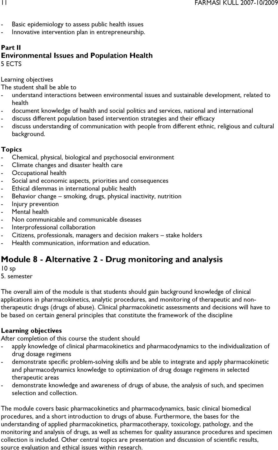 to health - document knowledge of health and social politics and services, national and international - discuss different population based intervention strategies and their efficacy - discuss