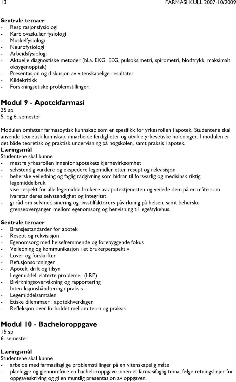 Modul 9 - Apotekfarmasi 35 sp 5. og 6. semester Modulen omfatter farmasøytisk kunnskap som er spesifikk for yrkesrollen i apotek.