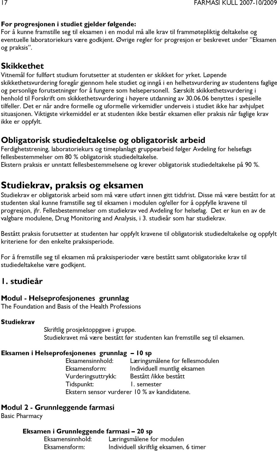 Løpende skikkethetsvurdering foregår gjennom hele studiet og inngå i en helhetsvurdering av studentens faglige og personlige forutsetninger for å fungere som helsepersonell.