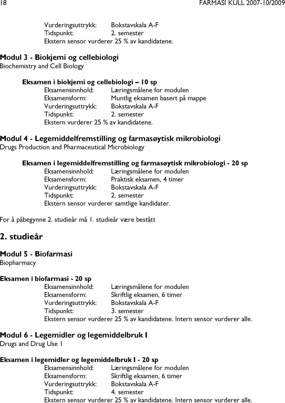 Vurderingsuttrykk: Bokstavskala A-F Tidspunkt: 2. semester Ekstern vurderer 25 % av kandidatene.