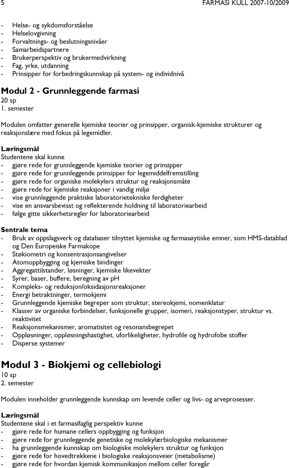 semester Modulen omfatter generelle kjemiske teorier og prinsipper, organisk-kjemiske strukturer og reaksjonslære med fokus på legemidler.