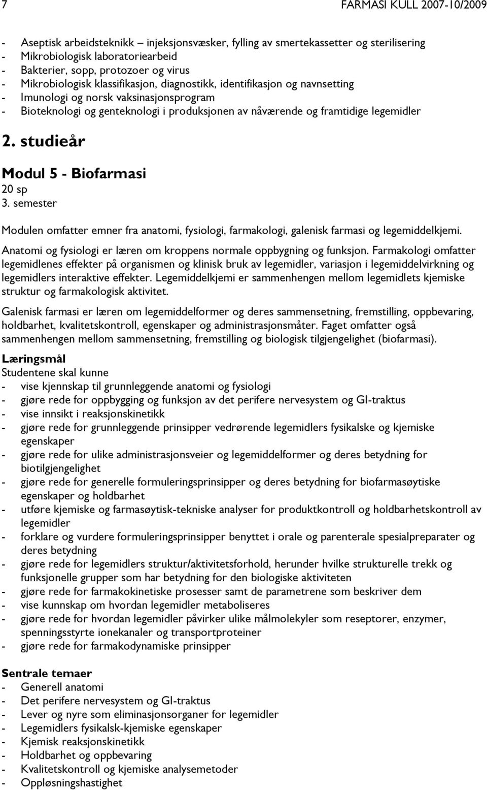 2. studieår Modul 5 - Biofarmasi 20 sp 3. semester Modulen omfatter emner fra anatomi, fysiologi, farmakologi, galenisk farmasi og legemiddelkjemi.