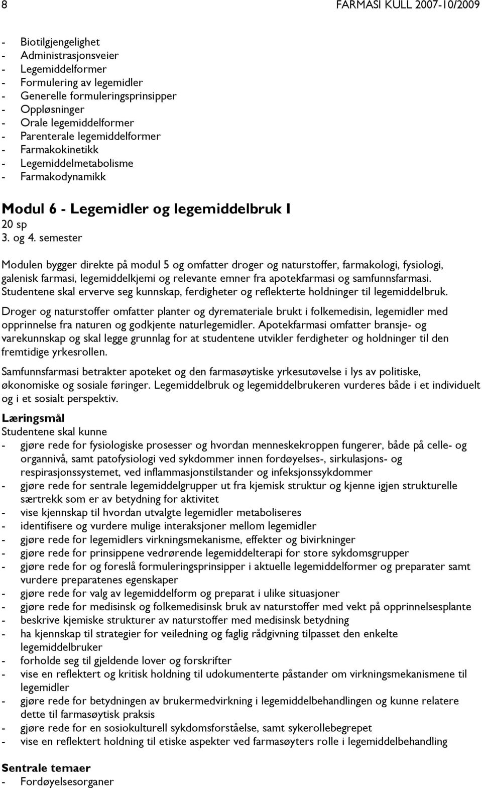 semester Modulen bygger direkte på modul 5 og omfatter droger og naturstoffer, farmakologi, fysiologi, galenisk farmasi, legemiddelkjemi og relevante emner fra apotekfarmasi og samfunnsfarmasi.